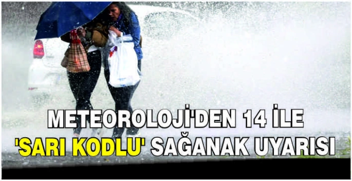 Meteoroloji'den 14 ile 'sarı kodlu' sağanak uyarısı