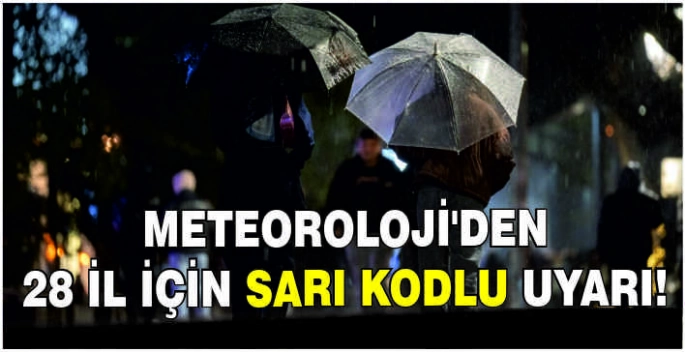 Meteoroloji'den 28 il için sarı kodlu uyarı