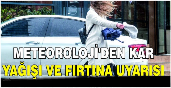 Meteoroloji'den kar yağışı ve fırtına uyarısı
