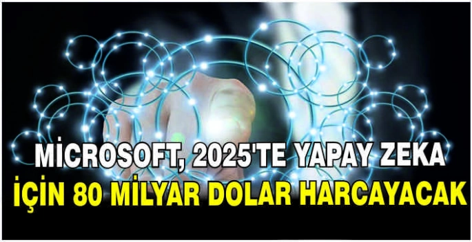 Microsoft, 2025'te yapay zeka için 80 milyar dolar harcayacak