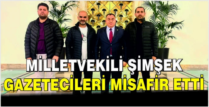 Milletvekili Şimşek gazetecileri misafir etti
