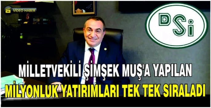 Milletvekili Şimşek Muş’a yapılan milyonluk yatırımları tek tek sıraladı
