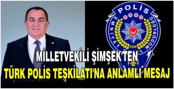 Milletvekili Şimşek’ten Türk Polis Teşkilatı’na anlamlı mesaj