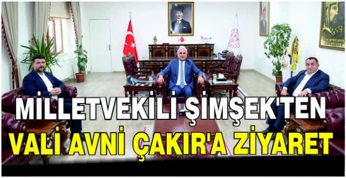 Milletvekili Şimşek’ten Vali Avni Çakır’a ziyaret