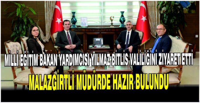 Milli Eğitim Bakan Yardımcısı Yılmaz Bitlis Valiliğini ziyaret etti:Malazgirtli müdürde hazır bulundu