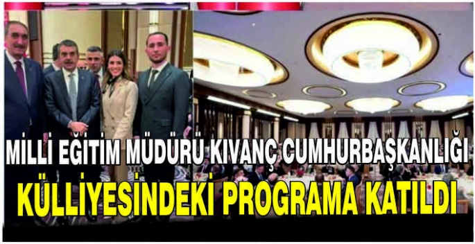 Milli Eğitim Müdürü Kıvanç Cumhurbaşkanlığı külliyesindeki programa katıldı