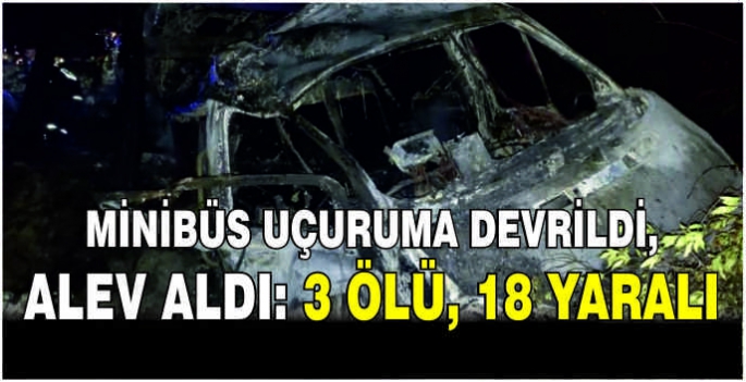 Minibüs uçuruma devrildi, alev aldı: 3 ölü, 18 yaralı