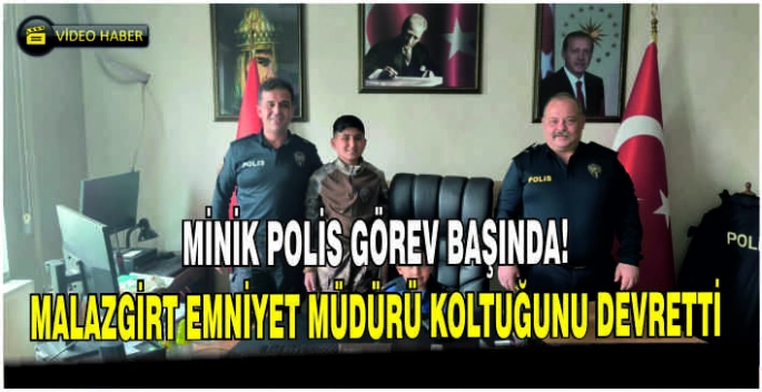 Minik polis görev başında: Malazgirt Emniyet Müdürü koltuğunu devretti