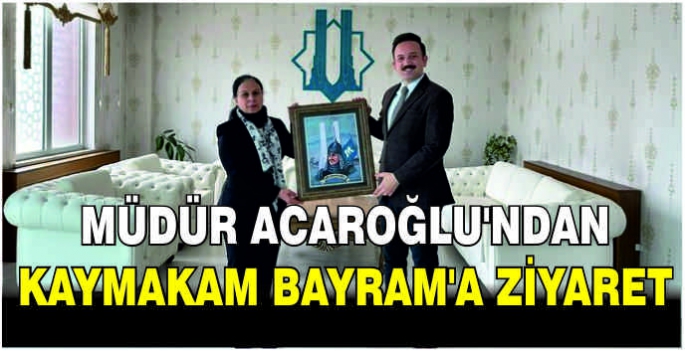 Müdür Acaroğlu’ndan Kaymakam Bayram’a ziyaret