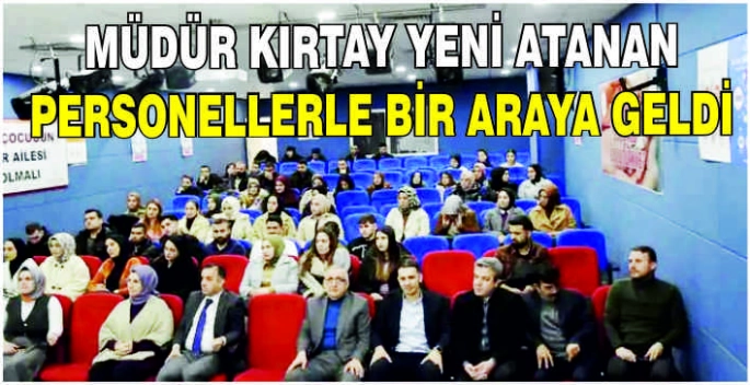 Müdür Kırtay yeni atanan personellerle bir araya geldi