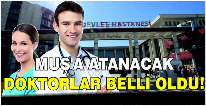 Muş’a atanacak doktorlar belli oldu!