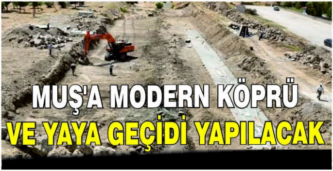 Muş’a modern köprü ve yaya geçidi yapılacak