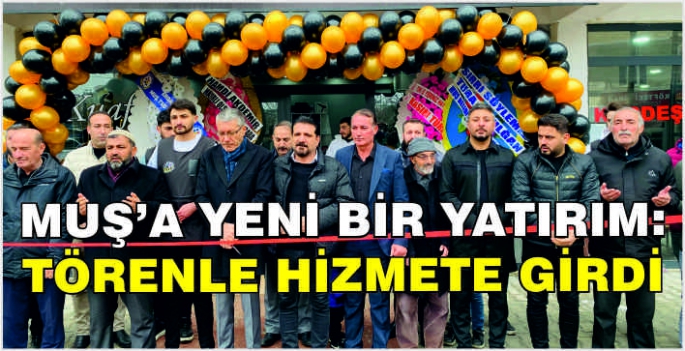  Muş’a yeni bir yatırım: Törenle hizmete girdi