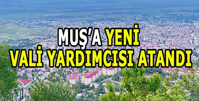 Muş’a yeni Vali Yardımcısı atandı!