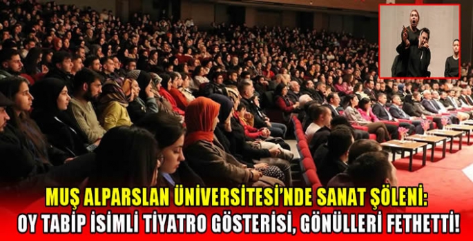 Muş Alparslan Üniversitesi'nde Sanat Şöleni: Oy Tabip isimli tiyatro gösterisi, gönülleri fethetti!