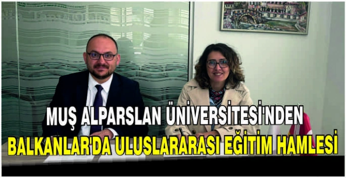 Muş Alparslan Üniversitesi’nden Balkanlar’da uluslararası eğitim hamlesi