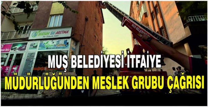 Muş Belediyesi İtfaiye Müdürlüğünden meslek grubu çağrısı