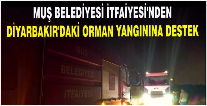 Muş Belediyesi İtfaiyesi’nden Diyarbakır’daki orman yangınına destek