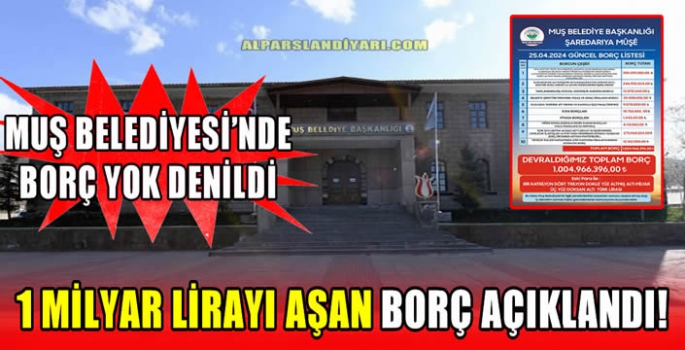 Muş Belediyesi’nde borç yok denildi 1 milyar lirayı aşan borç açıklandı!