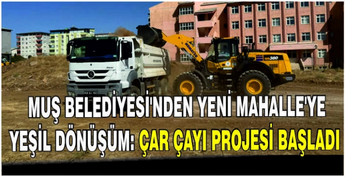 Muş Belediyesi’nden Yeni Mahalle’ye yeşil dönüşüm: Çar Çayı Projesi başladı