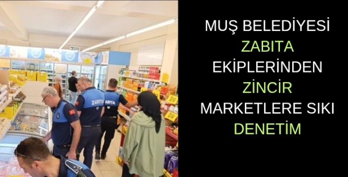 Muş Belediyesi zabıta ekiplerinden zincir marketlere sıkı denetim