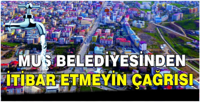 Muş Belediyesinden itibar etmeyin çağrısı