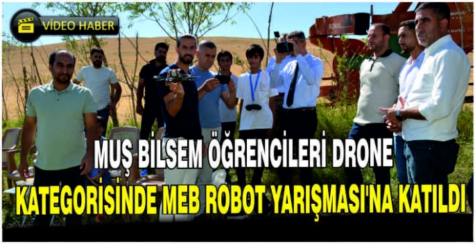 Muş BİLSEM Öğrencileri Drone Kategorisinde MEB Robot Yarışması’na katıldı