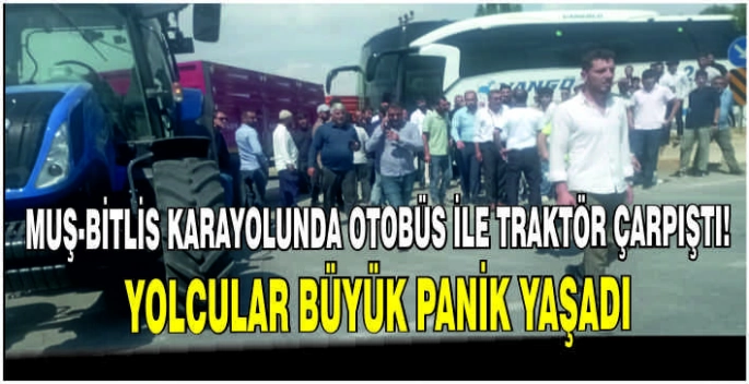 Muş-Bitlis Karayolunda Otobüs ile Traktör çarpıştı: Yolcular büyük panik yaşadı