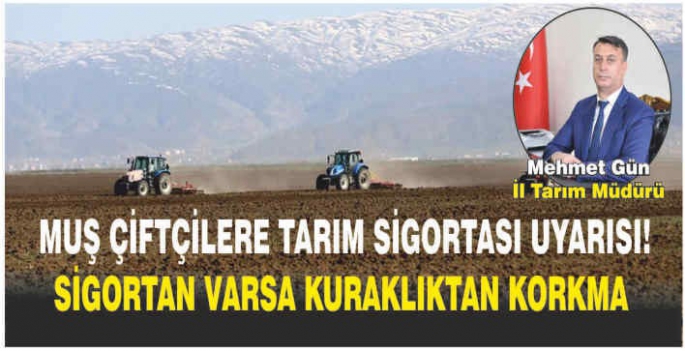 Muş Çiftçilere Tarım Sigortası Uyarısı! Sigortan varsa kuraklıktan korkma