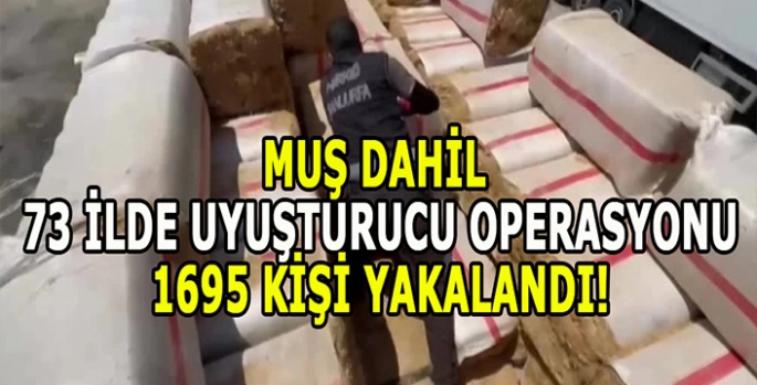 Muş dâhil 73 ilde uyuşturucu operasyonu: 1695 Şüpheli yakalandı!