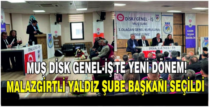 Muş Disk Genel-İş’te Yeni Dönem: Malazgirtli Yaldız Şube Başkanı seçildi