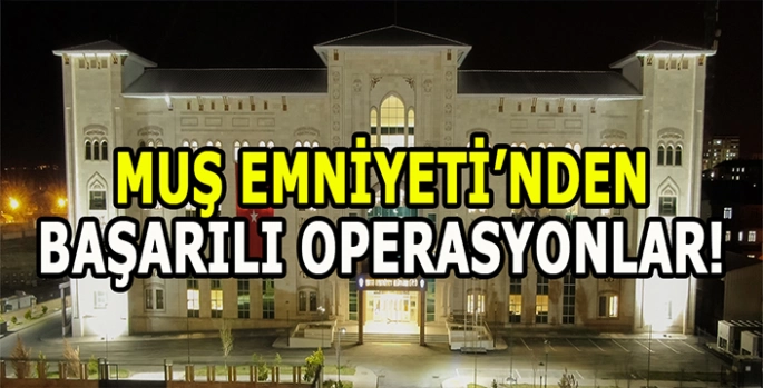 Muş Emniyetinden suça geçit yok! Birçok başarılı operasyon gerçekleştirildi!