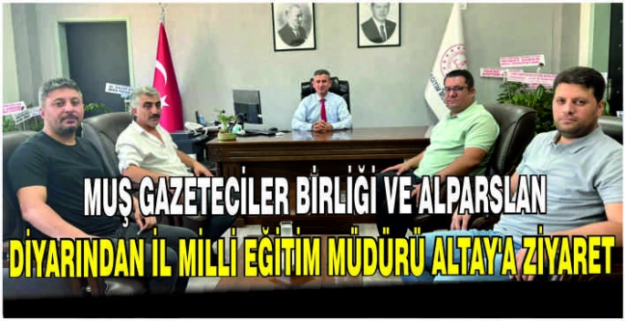 Muş Gazeteciler Birliği ve Alparslan Diyarından İl Milli Eğitim Müdürü Altay’a ziyaret
