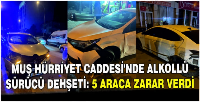 Muş Hürriyet Caddesi’nde alkollü sürücü dehşeti: 5 araca zarar verdi