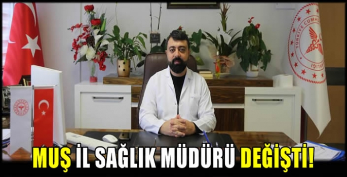 Muş İl Sağlık Müdürü değişti!