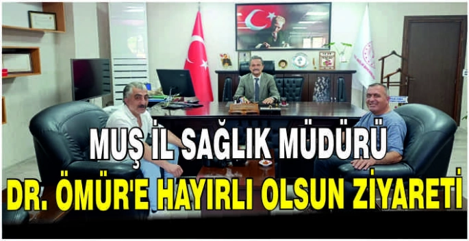 Muş İl Sağlık Müdürü Dr. Ömür’e hayırlı olsun ziyareti