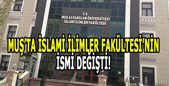 Muş İslami İlimler Fakültesinin adı değişti! İşte o karar
