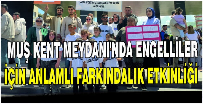 Muş Kent Meydanı'nda engelliler için anlamlı farkındalık etkinliği