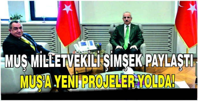 Muş milletvekili Şimşek paylaştı: Muş’a yeni projeler yolda!