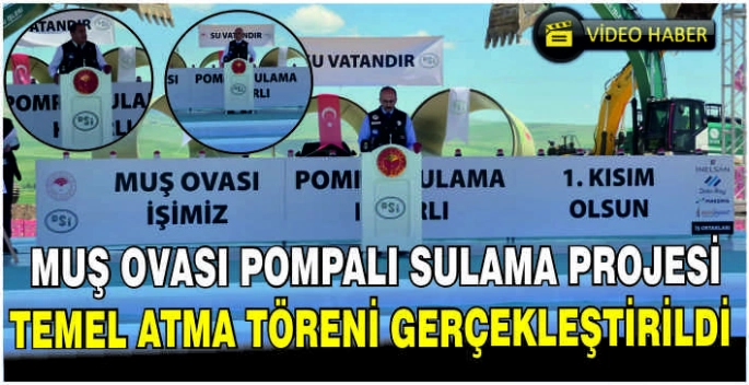Muş Ovası Pompalı Sulama Projesi temel atma töreni gerçekleştirildi