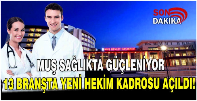 Muş sağlıkta güçleniyor: 13 branşta yeni hekim kadrosu açıldı!