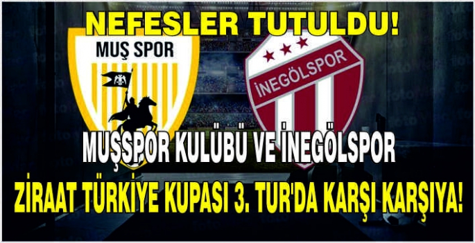 Muş Spor Kulübü ve İnegölspor Ziraat Türkiye Kupası 3. Tur’da karşı karşıya!