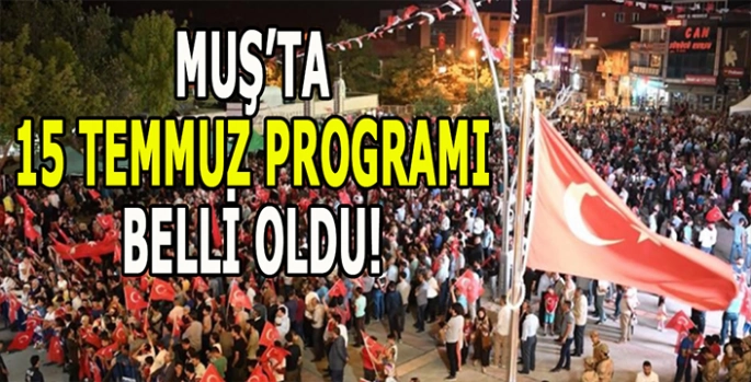 Muş’ta 15 Temmuz programı belli oldu!