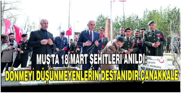 Muş’ta 18 Mart Şehitleri anıldı: Dönmeyi düşünmeyenlerin destanıdır Çanakkale