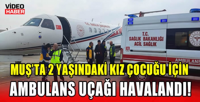 Muş'ta 2 Yaşındaki Kız Çocuğu İçin Ambulans Uçağı Havalandı!