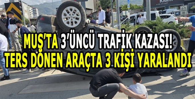 Muş’ta 3. trafik kazası: Araç ters döndü 3 kişi yaralandı!