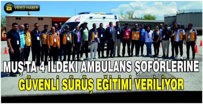 Muş'ta 4 ildeki ambulans şoförlerine güvenli sürüş eğitimi veriliyor