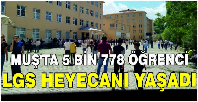 Muş’ta 5 Bin 778 öğrenci LGS heyecanı yaşadı