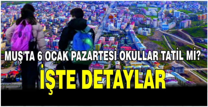 Muş'ta 6 Ocak pazartesi okullar tatil mi? İşte detaylar