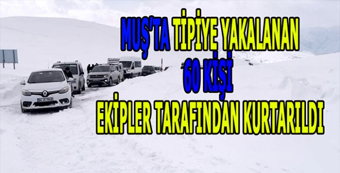 Muş'ta 60 kişi tipi nedeniyle mahsur kaldı: Ekipler tarafından kurtarıldılar